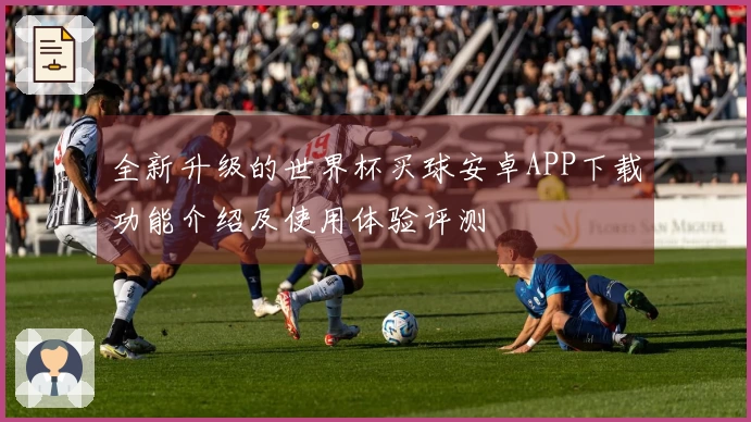 全新升级的世界杯买球安卓APP下载功能介绍及使用体验评测